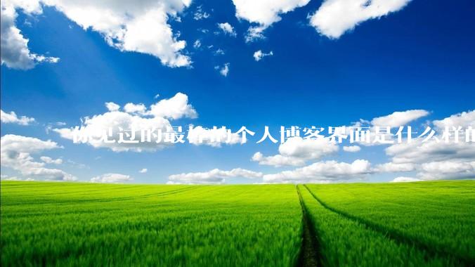 你见过的最棒的个人博客界面是什么样的？